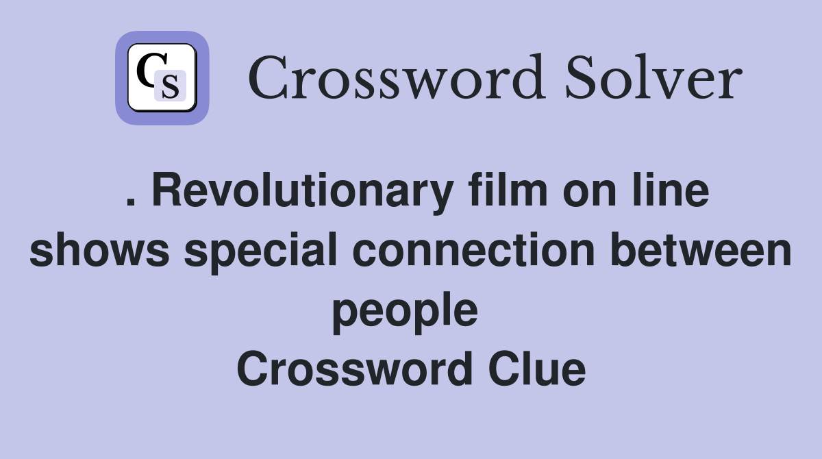 . Revolutionary film on line shows special connection between people  Crossword Clue