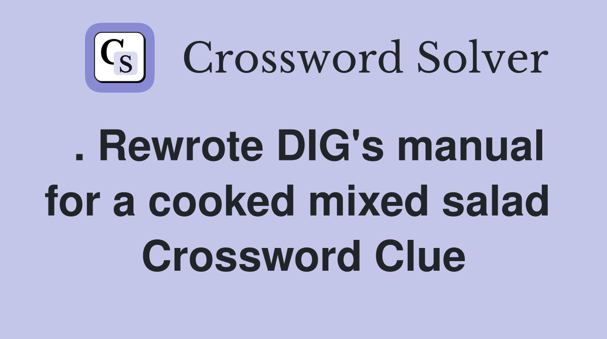 . Rewrote DIG's manual for a cooked mixed salad  Crossword Clue