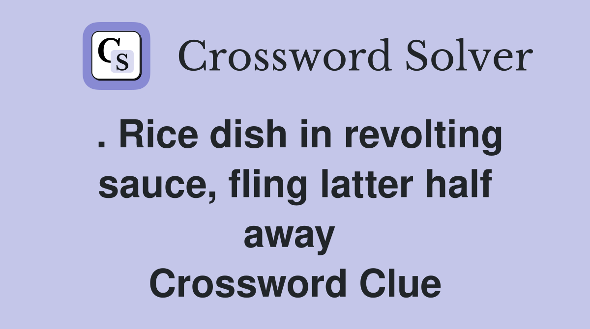 . Rice dish in revolting sauce, fling latter half away  Crossword Clue