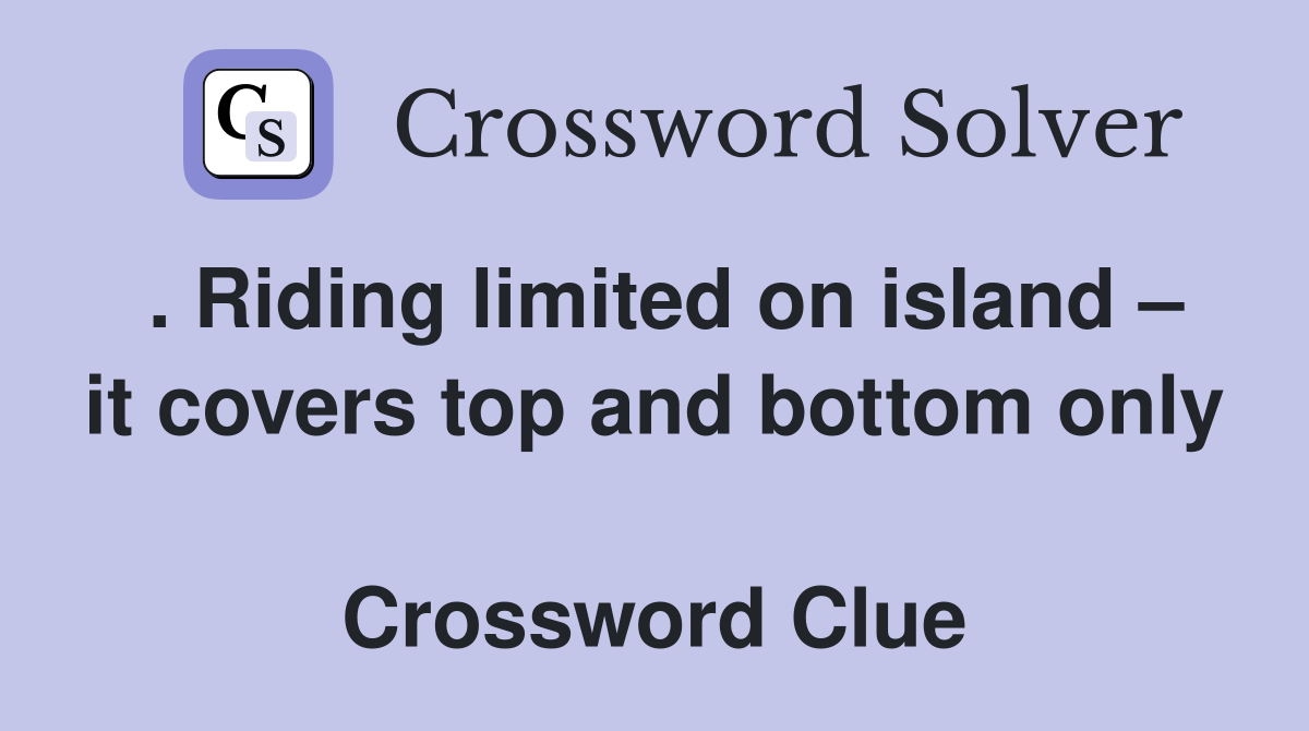 . Riding limited on island – it covers top and bottom only  Crossword Clue