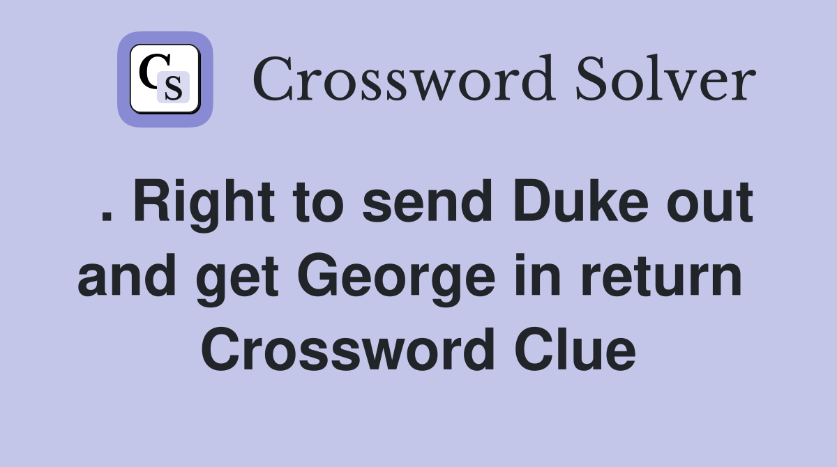 . Right to send Duke out and get George in return  Crossword Clue