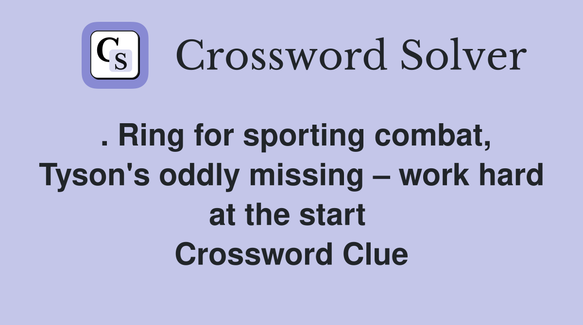 . Ring for sporting combat, Tyson's oddly missing – work hard at the start  Crossword Clue