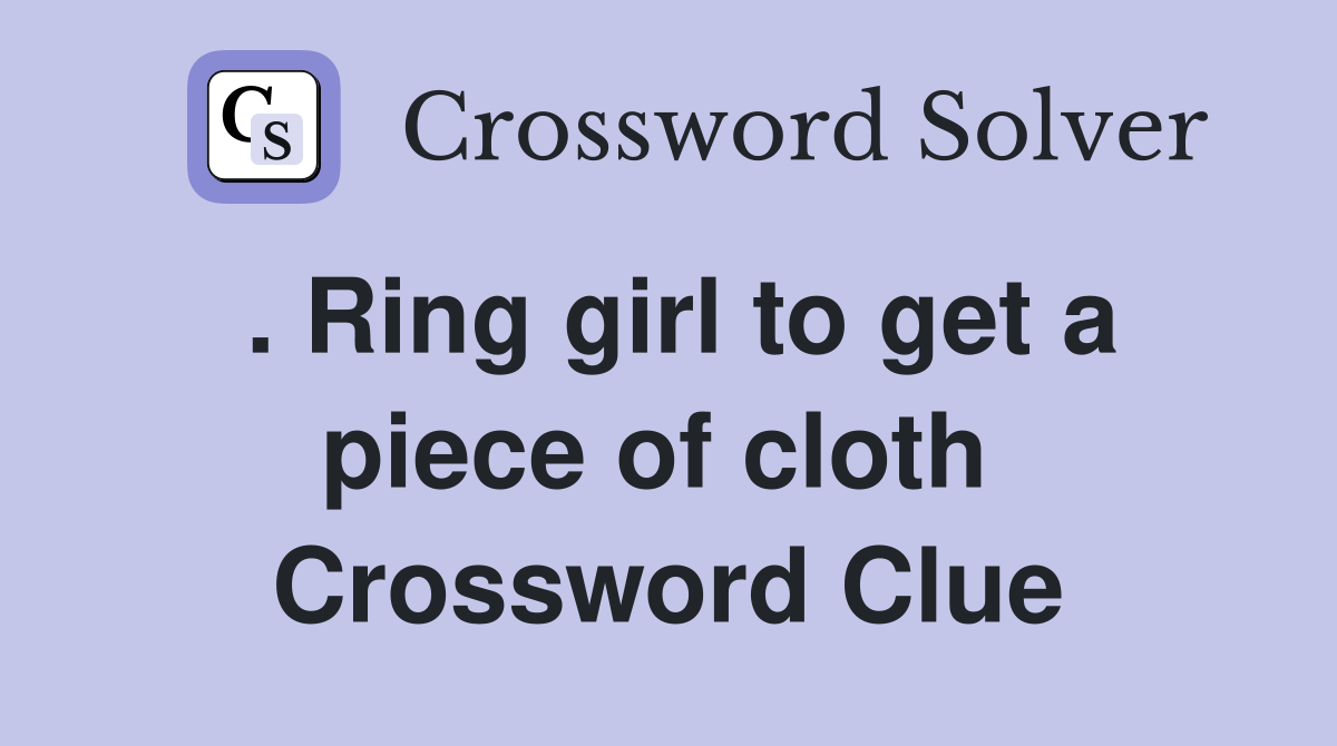 . Ring girl to get a piece of cloth  Crossword Clue