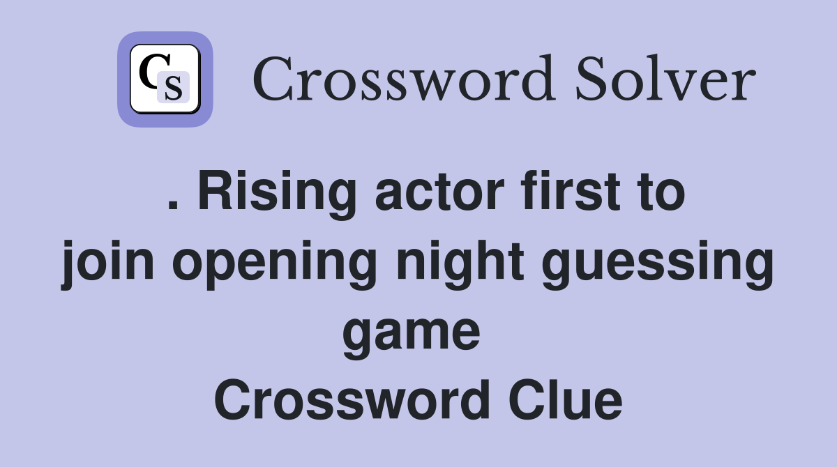 . Rising actor first to join opening night guessing game  Crossword Clue