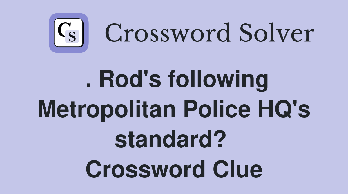 . Rod's following Metropolitan Police HQ's standard?  Crossword Clue