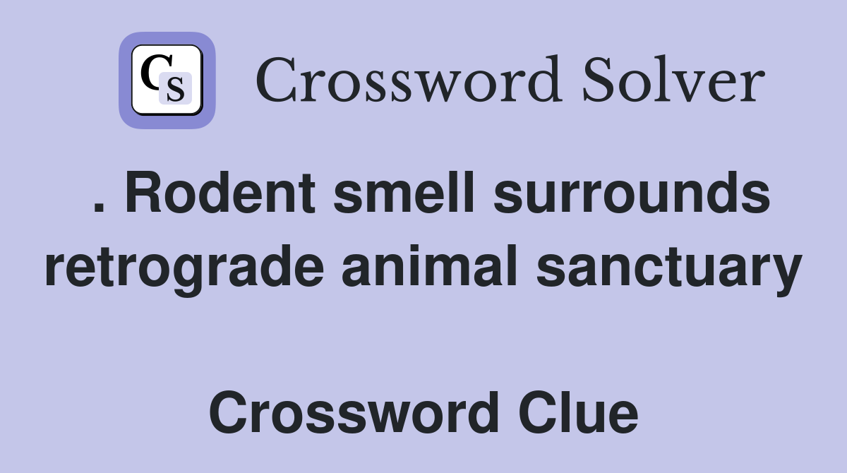 . Rodent smell surrounds retrograde animal sanctuary  Crossword Clue