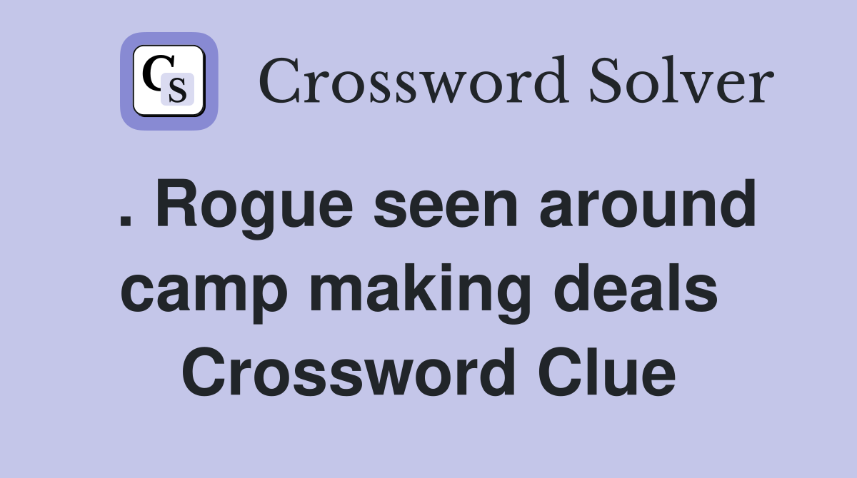 . Rogue seen around camp making deals  Crossword Clue