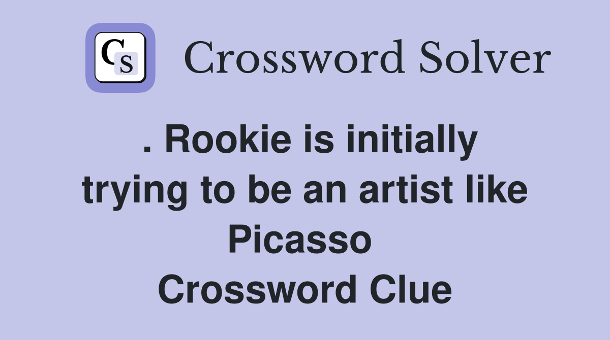 . Rookie is initially trying to be an artist like Picasso  Crossword Clue