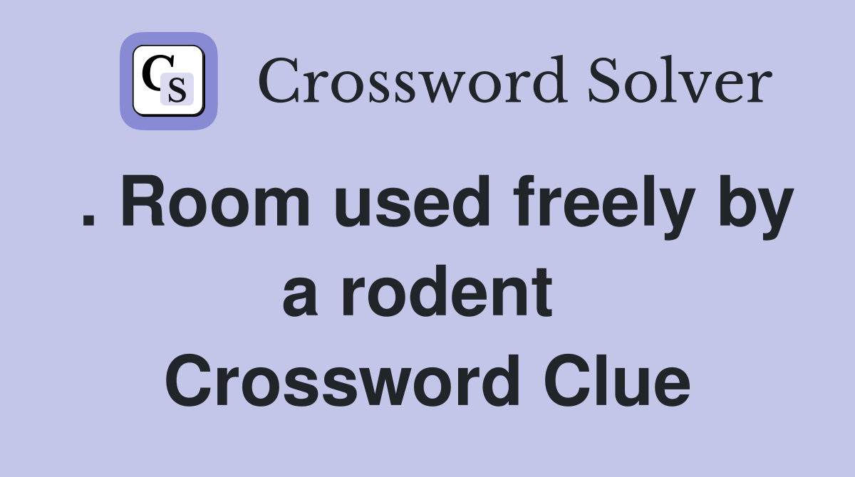 . Room used freely by a rodent  Crossword Clue