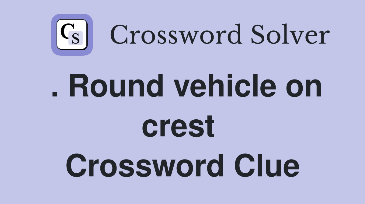 . Round vehicle on crest  Crossword Clue