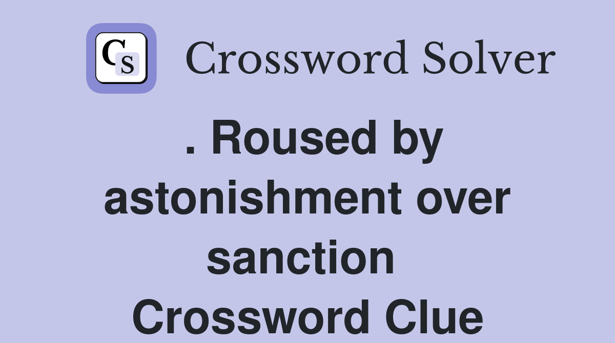 . Roused by astonishment over sanction  Crossword Clue