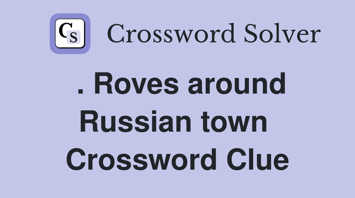 . Roves around Russian town  Crossword Clue