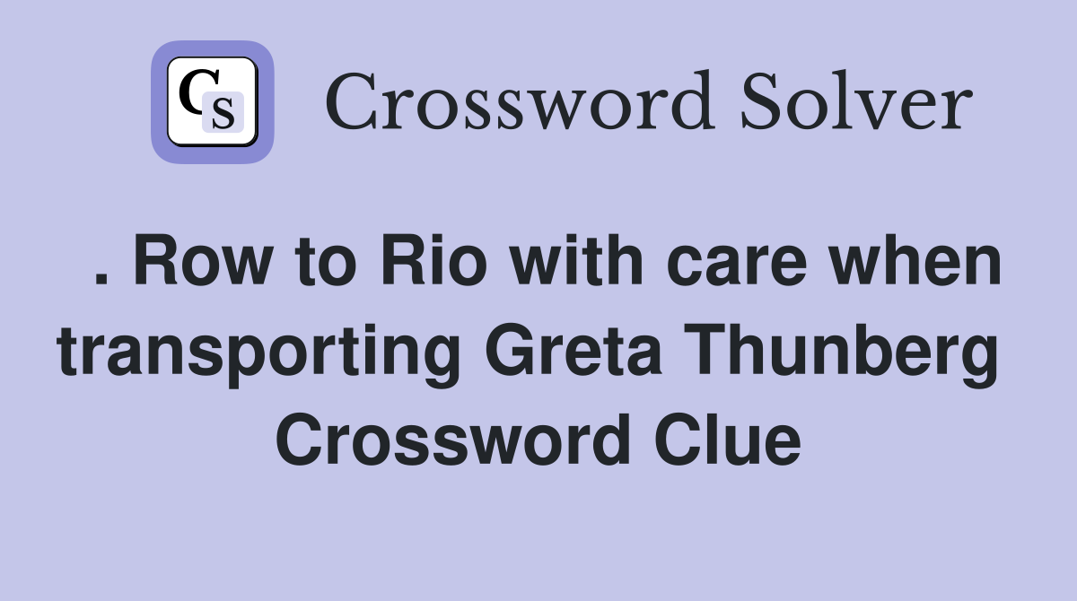 . Row to Rio with care when transporting Greta Thunberg  Crossword Clue