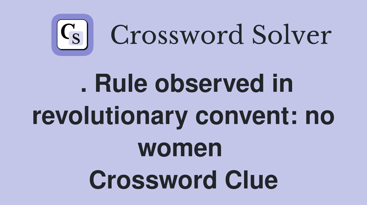 . Rule observed in revolutionary convent: no women  Crossword Clue