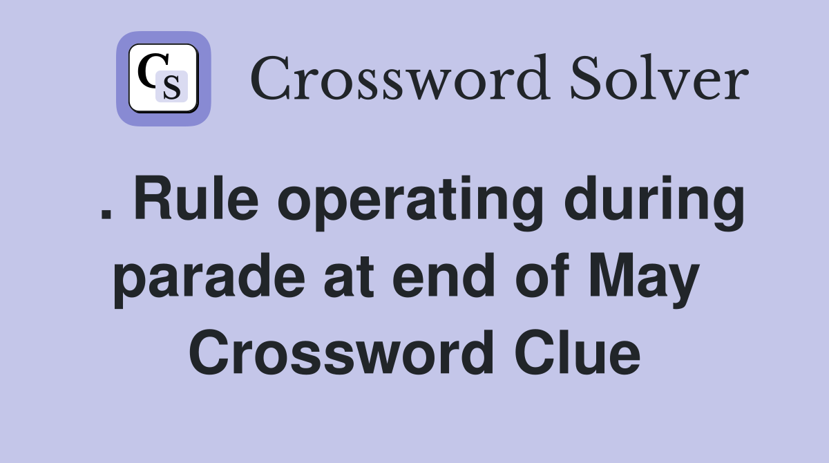 . Rule operating during parade at end of May  Crossword Clue