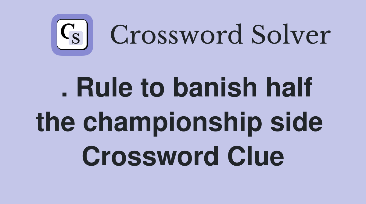 . Rule to banish half the championship side  Crossword Clue