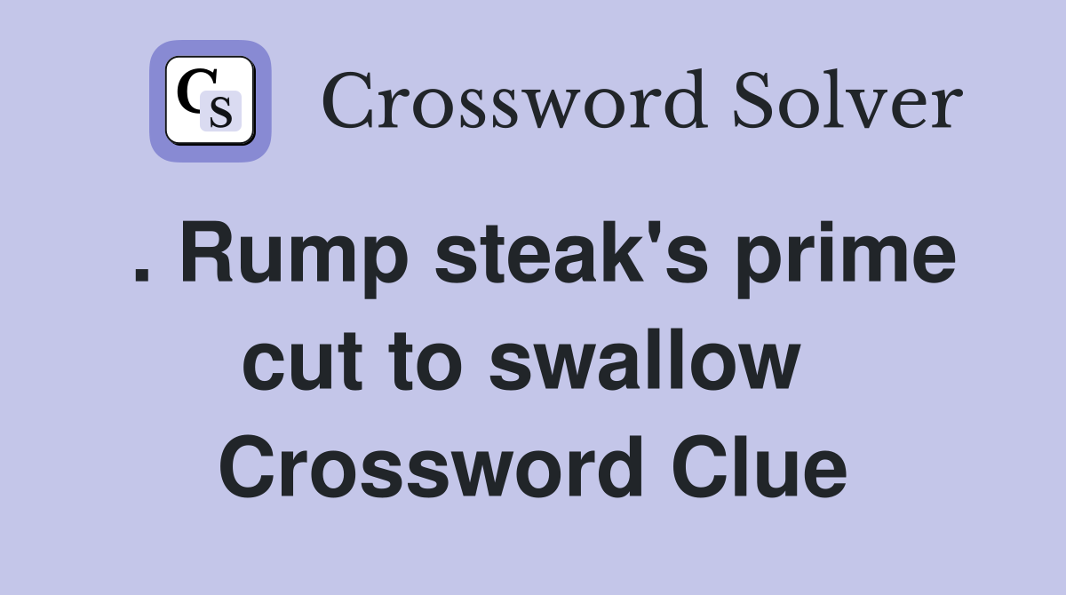 . Rump steak's prime cut to swallow  Crossword Clue