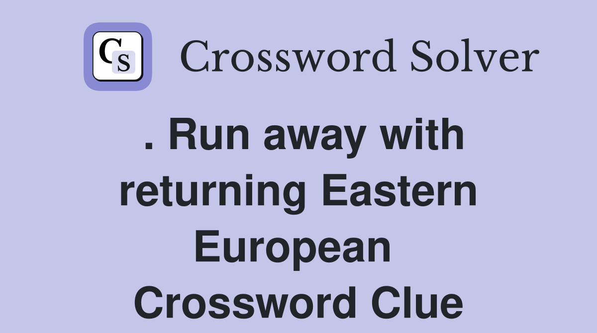 . Run away with returning Eastern European  Crossword Clue