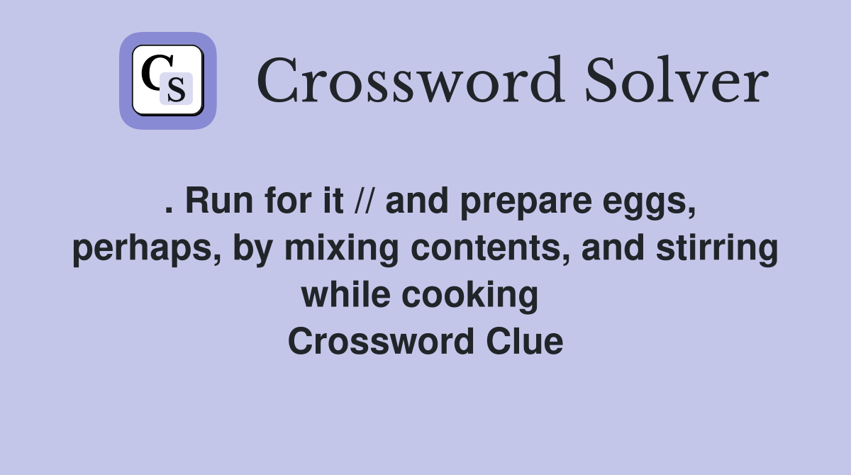 . Run for it // and prepare eggs, perhaps, by mixing contents, and stirring while cooking  Crossword Clue