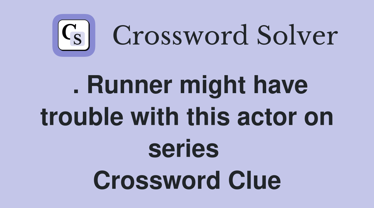 . Runner might have trouble with this actor on series  Crossword Clue