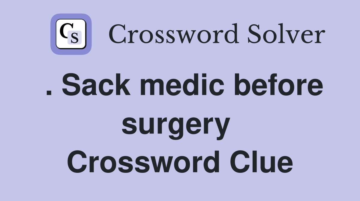 . Sack medic before surgery  Crossword Clue