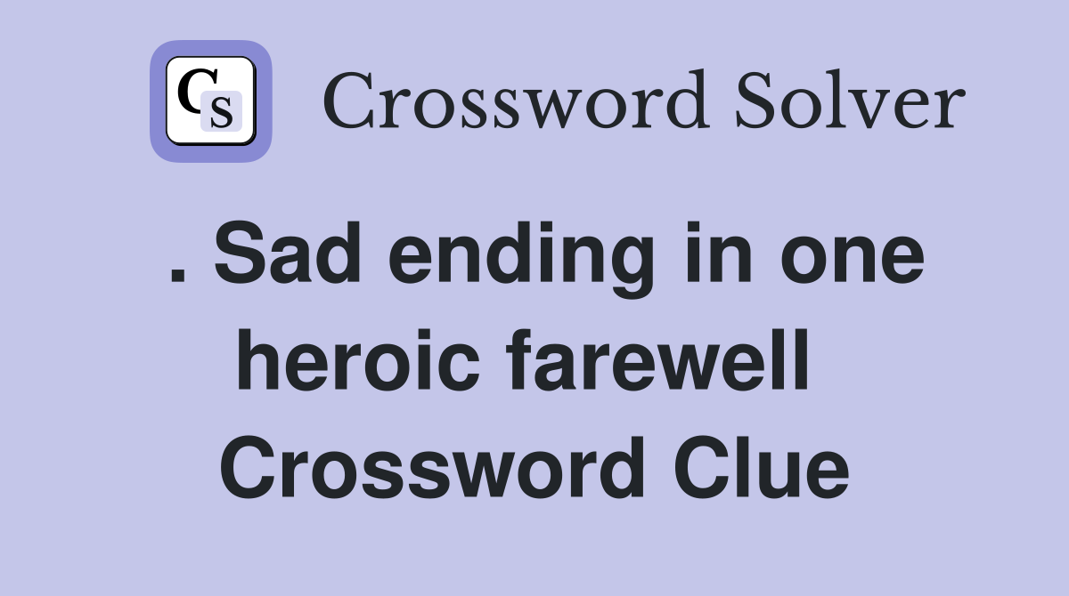 . Sad ending in one heroic farewell  Crossword Clue