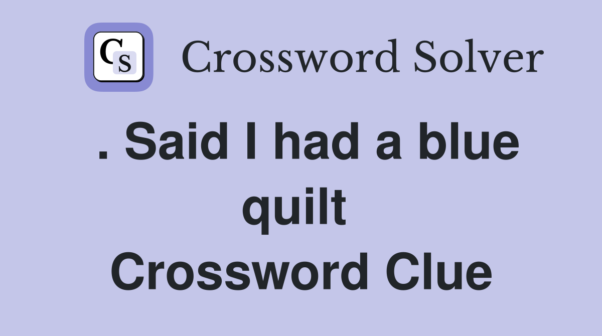 . Said I had a blue quilt  Crossword Clue