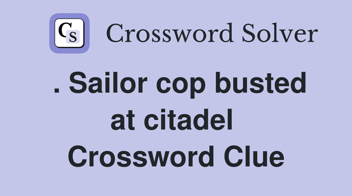 . Sailor cop busted at citadel  Crossword Clue