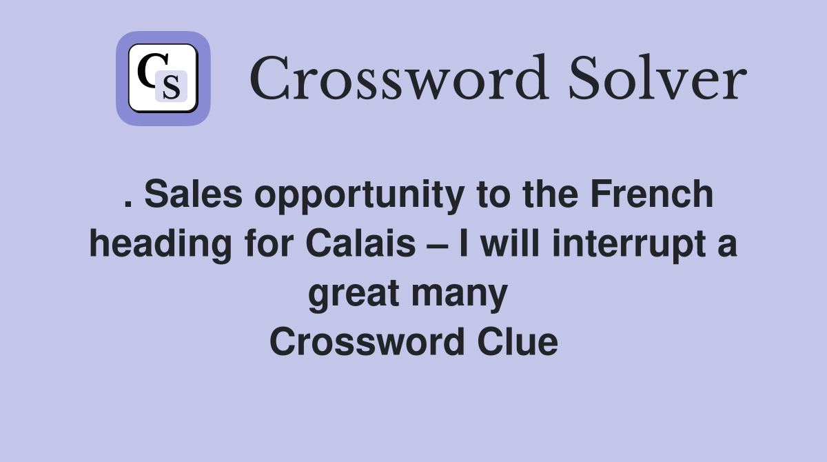 . Sales opportunity to the French heading for Calais – I will interrupt a great many  Crossword Clue