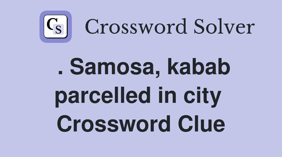 . Samosa, kabab parcelled in city  Crossword Clue