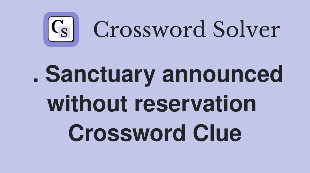 . Sanctuary announced without reservation  Crossword Clue