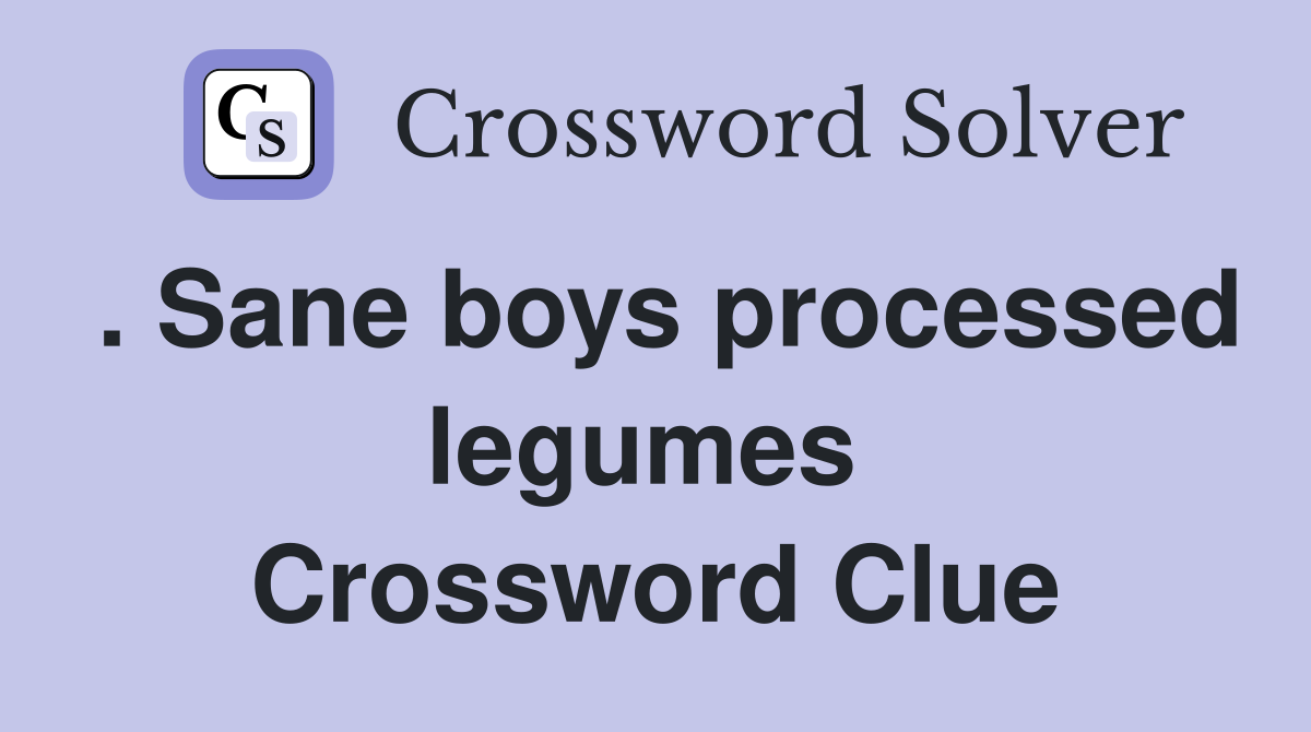 . Sane boys processed legumes  Crossword Clue