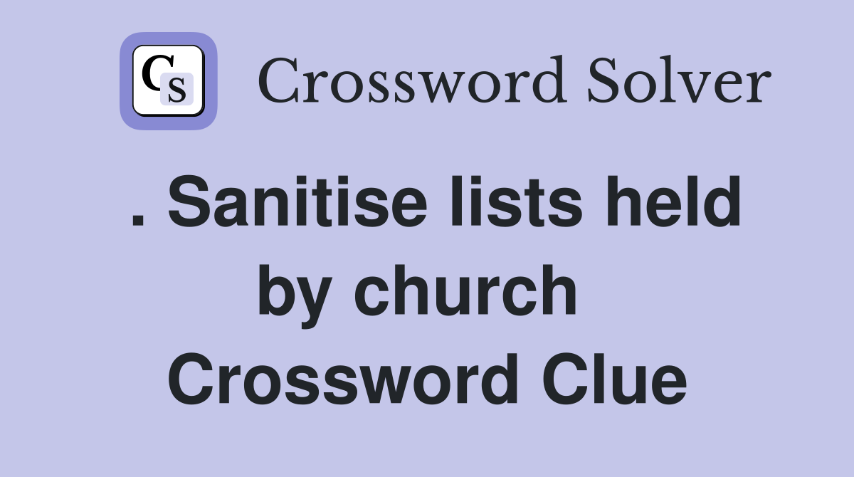 . Sanitise lists held by church  Crossword Clue