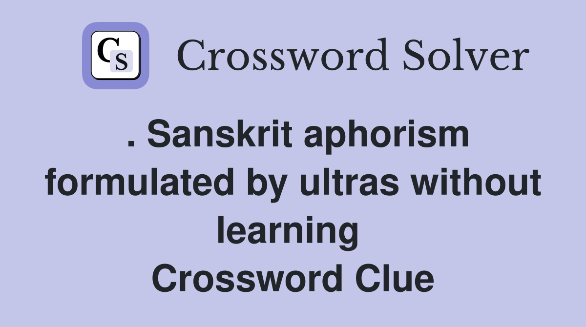 . Sanskrit aphorism formulated by ultras without learning  Crossword Clue