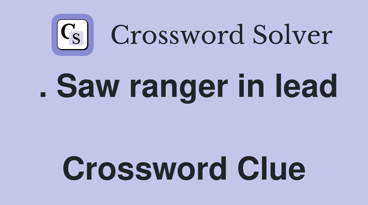 . Saw ranger in lead  Crossword Clue