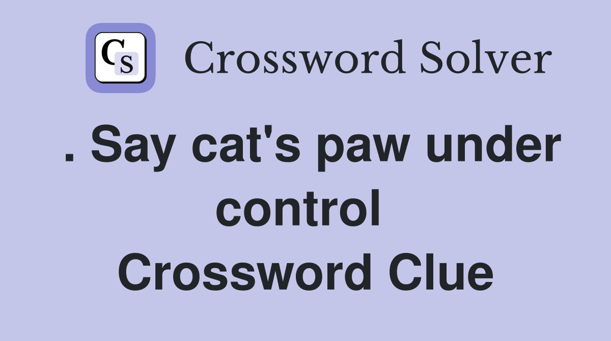 . Say cat's paw under control  Crossword Clue