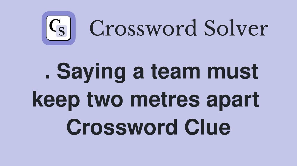 . Saying a team must keep two metres apart  Crossword Clue