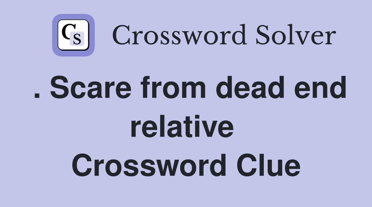 . Scare from dead end relative  Crossword Clue