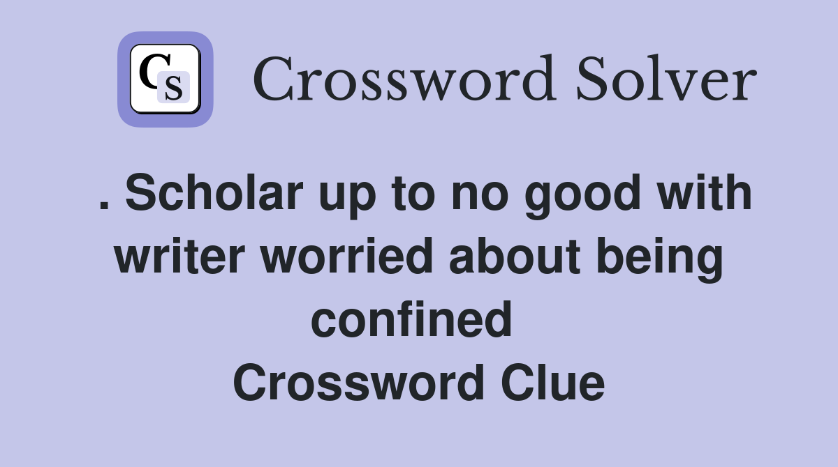 . Scholar up to no good with writer worried about being confined  Crossword Clue