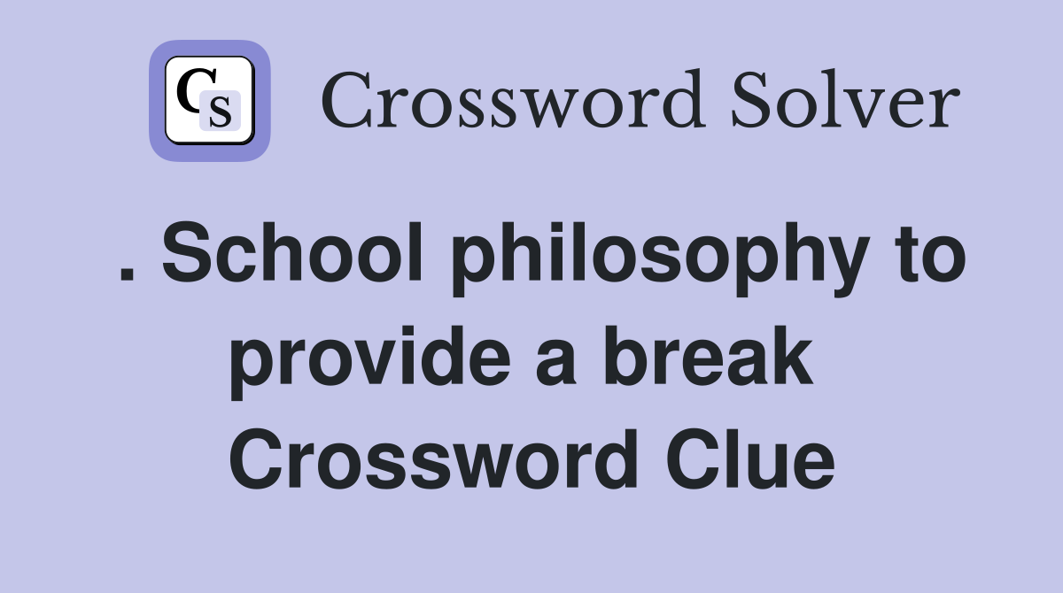 . School philosophy to provide a break  Crossword Clue