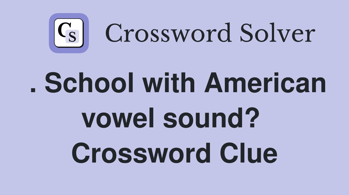 . School with American vowel sound?  Crossword Clue