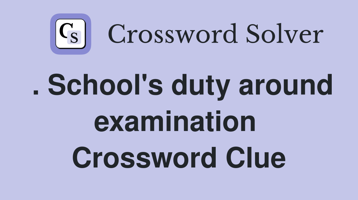 . School's duty around examination  Crossword Clue