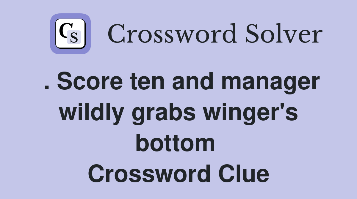 . Score ten and manager wildly grabs winger's bottom  Crossword Clue