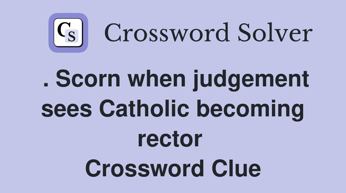 . Scorn when judgement sees Catholic becoming rector  Crossword Clue