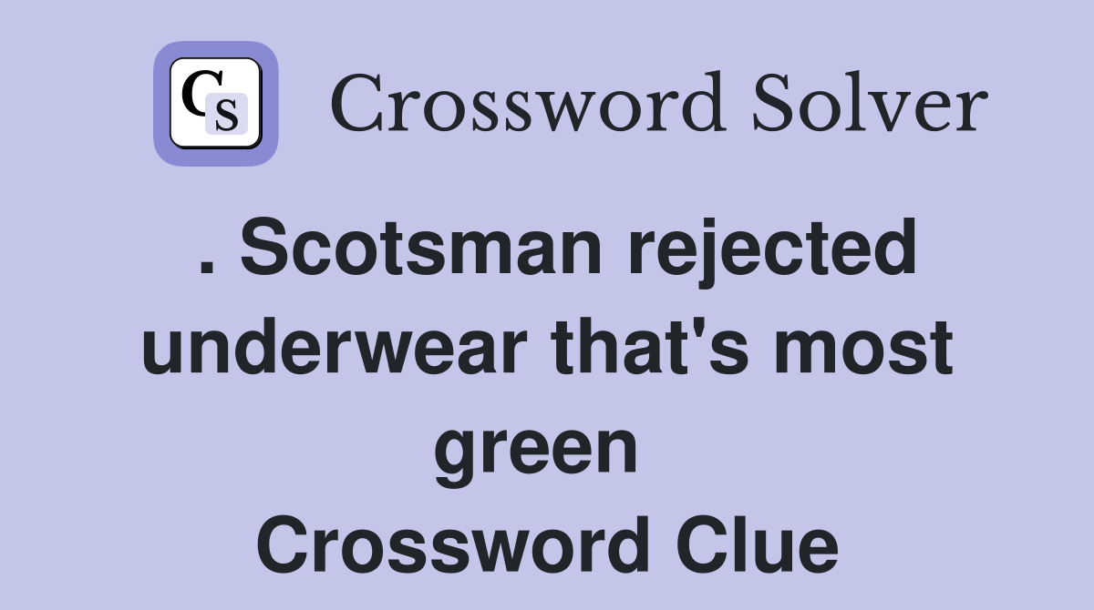 . Scotsman rejected underwear that's most green  Crossword Clue