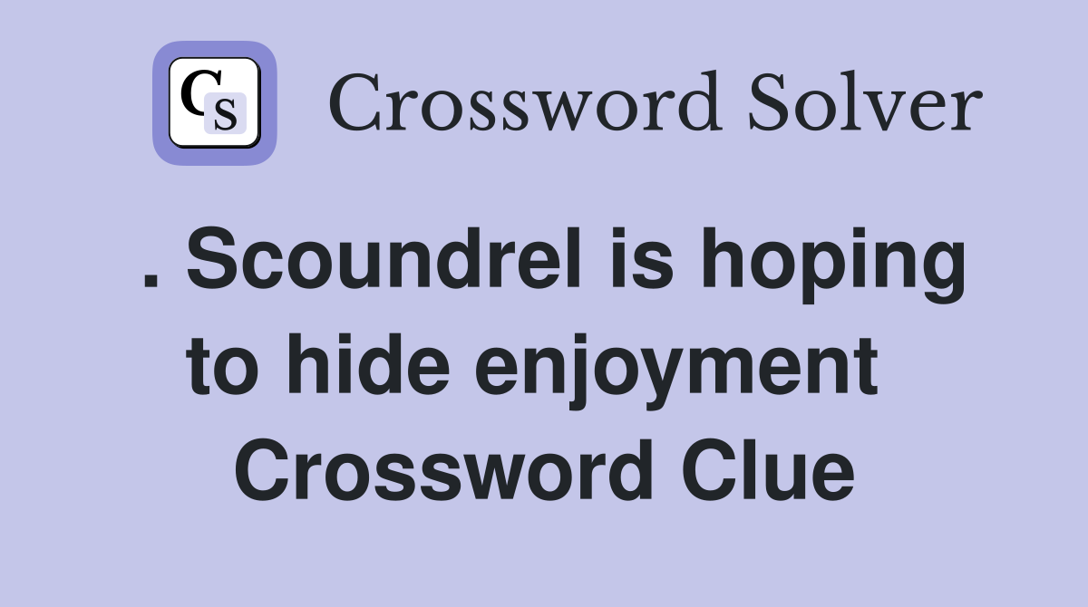 . Scoundrel is hoping to hide enjoyment  Crossword Clue
