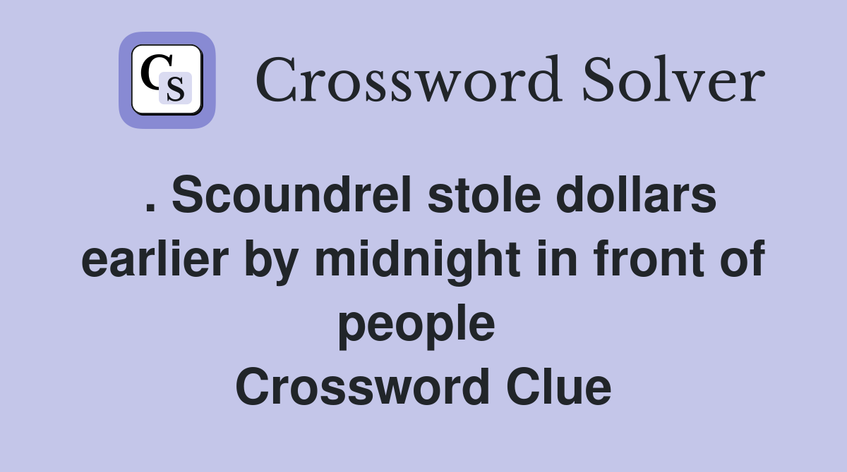 . Scoundrel stole dollars earlier by midnight in front of people  Crossword Clue