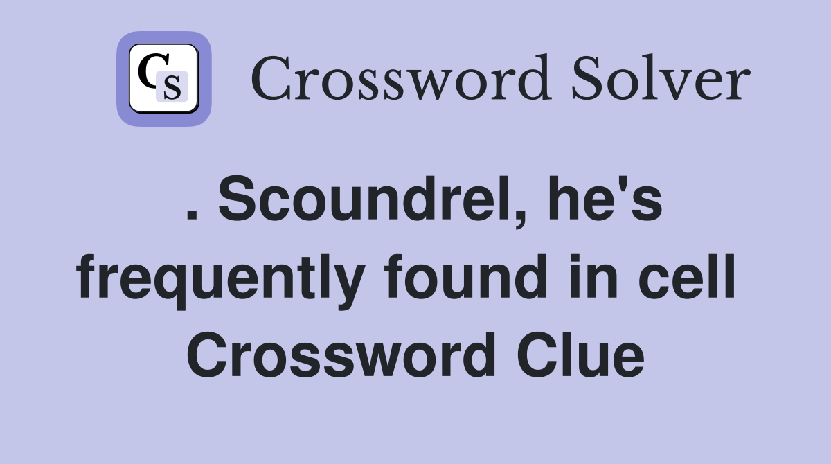 . Scoundrel, he's frequently found in cell  Crossword Clue