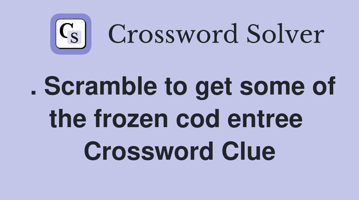 . Scramble to get some of the frozen cod entree  Crossword Clue