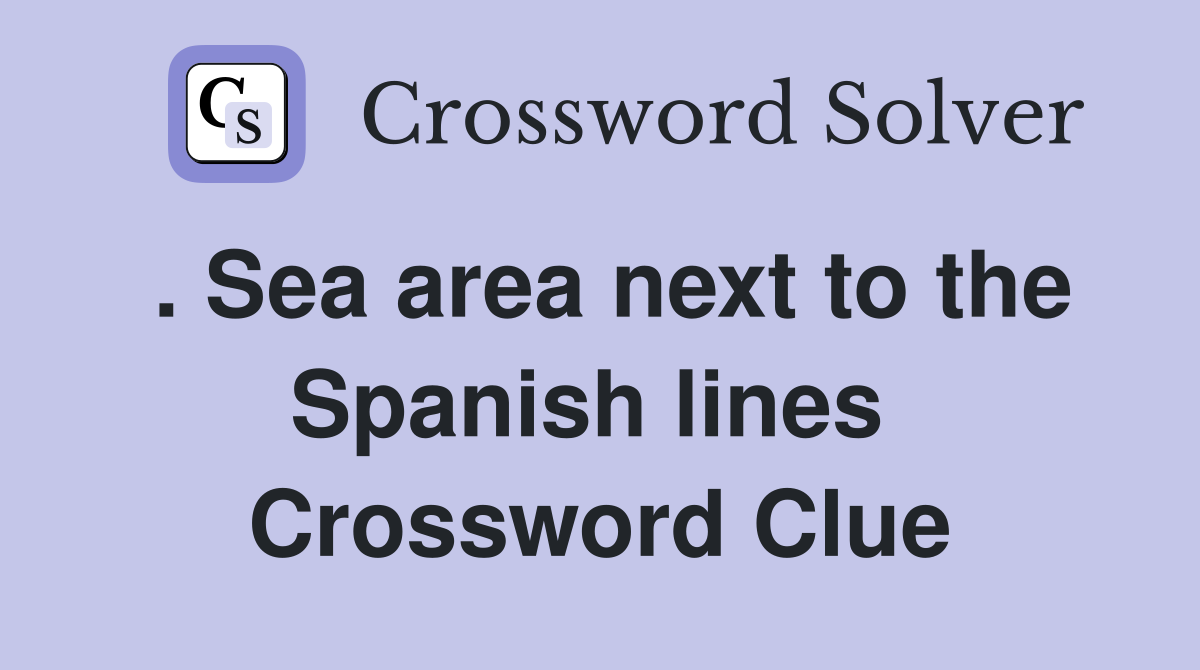 . Sea area next to the Spanish lines  Crossword Clue